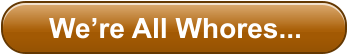 We�re All Whores...