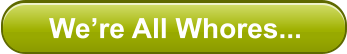 We�re All Whores...